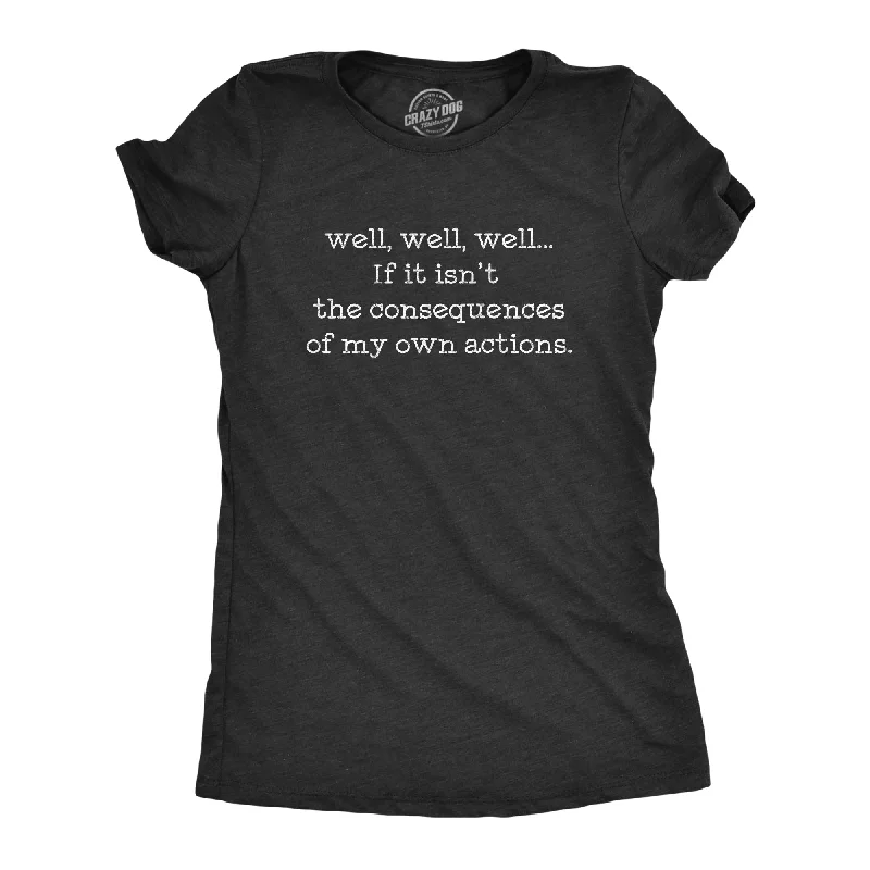 If It Isn't The Consequences Of My Own Actions Women's T Shirt